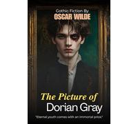 The Picture of Dorian Gray By Oscar Wilde( Illustrated & Annotated): A Gothic Tale of Beauty, Morality & The Price of Immortal Youth