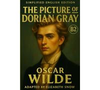The Picture of Dorian Gray (Simplified English Edition - B2 Level): Learn English Through Classic Literature - Improve Your Vocabulary and Reading ... Story of Beauty, Morality, and the Human Soul