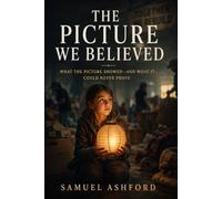 The Picture We Believed: What the Picture Showed-and What It Could Never Prove