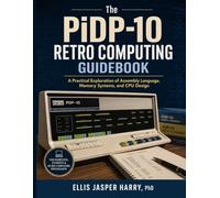 The PiDP-10 Retro Computing Guidebook: A Practical Exploration of Assembly Language, Memory Systems, and CPU Design