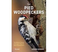 The Pied Woodpeckers: The Natural History of Europe’s Black & White Woodpeckers (Pelagic Monographs)