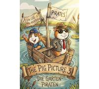 The Pig Picture 3: Die Garten-Piraten - EIN LESE- & MAL-ABENTEUER