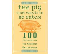 The Pig That Wants to Be Eaten: 100 Experiments for the Armchair Philosopher