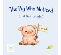 The Pig Who Noticed: (And That Counts.)