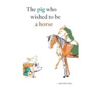 The pig who wished to be a horse ...and other tales
