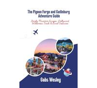 THE PIGEON FORGE AND GATLINBURG ADVENTURE GUIDE: Smoky Mountain Escapes: Dollywood, Wilderness Trails & Local Treasures