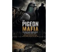 The Pigeon Mafia: How High-Priced Pigeons Became an Organized Crime Target: Transform Your Mind, Shift Your Vibration, and Create a Powerful Inner State That Shapes Your Emotions, Decisions, and Daily