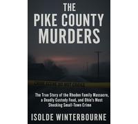 THE PIKE COUNTY MURDERS: The True Story of the Rhoden Family Massacre, a Deadly Custody Feud, and Ohio’s Most Shocking Small-Town Crime