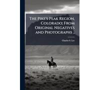 The Pike's Peak Region, Colorado; From Original Negatives and Photographs ..