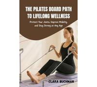 THE PILATES BOARD PATH TO LIFELONG WELLNESS: Protect Your Joints, Improve Mobility, and Stay Strong at Any Age