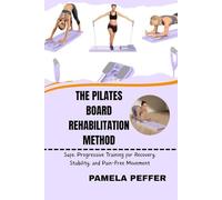 THE PILATES BOARD REHABILITATION METHOD: Safe, Progressive Training for Recovery, Stability, and Pain-Free Movement
