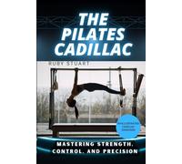 THE PILATES CADILLAC: Mastering Strength, Control, And Precision