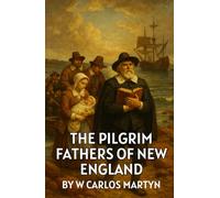 The Pilgrim Fathers of New England: A History