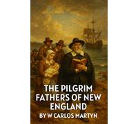 The Pilgrim Fathers of New England: A History