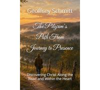 The Pilgrim’s Path From Journey to Presence: Discovering Christ Along the Road and Within the Heart