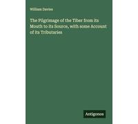 The Pilgrimage of the Tiber from its Mouth to its Source, with some Account of its Tributaries