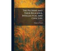 The Pilgrims and Their Religious, Intellectual and Civic Life