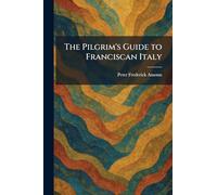 The Pilgrim's Guide to Franciscan Italy