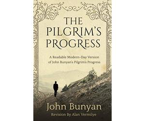The Pilgrim's Progress: A Readable Modern-Day Version of John Bunyan’s Pilgrim’s Progress (Revised and easy-to-read)