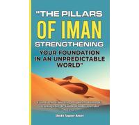 The Pillars of Iman: Strengthening Your Foundation in an Unpredictable World: Pathway to Paradise