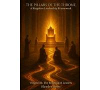 The Pillars of the Throne: A Kingdom Leadership Framework (Volume III): The Refining of Leaders