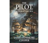 The Pilot: A Tale of the Sea: The First Great American Naval Adventure (Annotated)