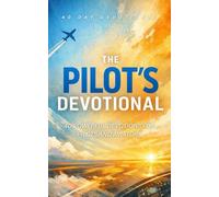 The Pilot's Devotional: 40 Powerful Devotions for Pilots, Aviators, and Aviation Professionals Seeking Faith, Courage, and God’s Guidance Above the Clouds