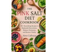The Pink Salt Diet Cookbook: 50+ Nourishing Recipes to Replenish Electrolytes, Balance Hormones, and Restore Vitality