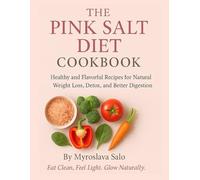 The Pink Salt Diet Cookbook: Healthy and Flavorful Recipes for Natural Weight Loss, Detox, and Better Digestion: The Pink Salt Weight Loss Trick ... Boost Metabolism and Improve Health Naturally