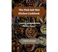 The Pink Salt Diet Kitchen Cookbook: Cooking with Nature’s Purest Flavor