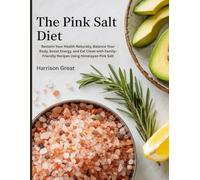The Pink Salt Diet: Reclaim Your Health Naturally, Balance Your Body, Boost Energy, and Eat Clean with Family-Friendly Recipes Using Himalayan Pink Salt