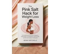 The Pink Salt Hack for Weight Loss: The Simple Recipe and 28- Day Challenge to Supercharge Your Metabolism, Control Hunger, and Eliminate Stubborn Fat Naturally