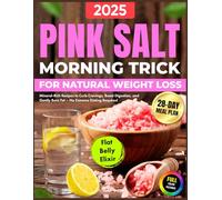 The Pink Salt Morning Trick for Natural Weight Loss: A 28-Day Meal Plan with Mineral-Rich Recipes to Curb Cravings, Boost Digestion, and Gently Burn Fat - No Extreme Dieting Required