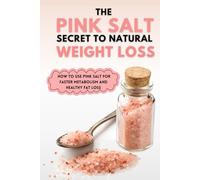 The Pink Salt Secret to Natural Weight Loss: How to Use Pink Salt for Faster Metabolism and Healthy Fat Loss