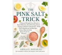 The Pink Salt Trick: A Natural Weight Loss Ritual to Burn Belly Fat, Beat Bloating, Boost Energy & Balance Hormones-With Pink Himalayan Salt Recipes, Detox Plans & Daily Reset Tools for Women
