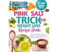 The Pink Salt Trick and weight loss recipe book: Start your day with a simple morning ritual that helps you detox naturally and boost your energy effortlessly for Vibrant and Overall Wellness