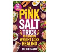 THE PINK SALT TRICK FOR NATURAL WEIGHT LOSS HEALING: Natural Weight Loss Made Simple: Discover The Easy Pink Salt Recipe That Awakens Metabolism, ... Transforms Your Health-One Morning At A Time