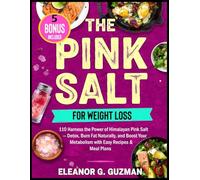 The Pink Salt Trick for Weight Loss: 110 Harness the Power of Himalayan Pink Salt - Detox, Burn Fat Naturally, and Boost Your Metabolism with Easy Recipes & Meal Plans
