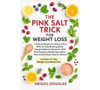 The Pink Salt Trick For Weight Loss: Natural Weight Loss Recipes & Mineral-Rich Rituals to Boost Metabolism, Eliminate Bloat, Reset Hormones & Revive Energy-A Pink Salt Healing Guide for Women