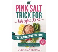 The Pink Salt Trick for Weight Loss: The Truth Behind the Hype with 100+ Easy Recipes and a 21-Day Reset to Beat Bloating, Curb Cravings and Lose Weight Naturally