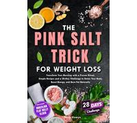 The Pink Salt Trick for Weight Loss: Transform Your Morning with a Proven Ritual, Simple Recipes, and a 28-Day Challenge to Detox Your Body, Boost Energy, and Burn Fat Naturally