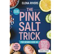 THE PINK SALT TRICK FOR WOMEN OVER 40: 90 Days of Science-Backed Rituals, Clean Recipes & Holistic Wellness for Hormonal Balance, Energy & Lasting Weight Loss