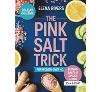 THE PINK SALT TRICK FOR WOMEN OVER 40: 90 Days of Science-Backed Rituals, Clean Recipes & Holistic Wellness for Hormonal Balance, Energy & Lasting Weight Loss