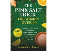 The Pink Salt Trick for Women Over 40: A Simple 21-Day Ritual to Revitalize Energy, Reduce Belly Fat, and Balance Hormones are Naturally