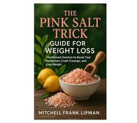 THE PINK SALT TRICK GUIDE FOR WEIGHT LOSS: The Natural Solution to Boost Your Metabolism, Crush Cravings, and Lose Weight