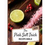 The Pink Salt Trick Recipe Bible: The Essential Guide for Natural Detox, Weight Management, and Renewed Energy