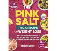 The Pink Salt Trick Recipe for Weight Loss: A 21-Day Anti-Inflammatory Cookbook to Melt Belly Fat, Reduce Bloating, and Supercharge Hormone Health Naturally