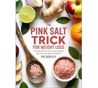 The Pink Salt Trick Recipe For Weight Loss: A Simple Daily Ritual to Curb Cravings, Burn Fat, and Support Metabolism