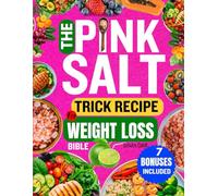 THE PINK SALT TRICK RECIPE FOR WEIGHT LOSS BIBLE: Your Natural Morning Guide for Energy, Digestive Support, and a Balanced Body Using Mineral-Rich Pink Salt | The Gentle 21-Day Reset