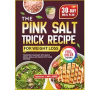 The Pink Salt Trick Recipe for Weight Loss: Transform Your Body with Simple Drinks, Meals, and Snacks that Curb Cravings